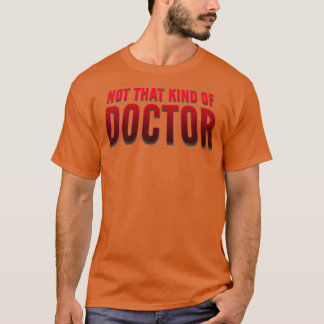 Not that kind of doctor PhD 2 T-Shirt