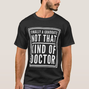 Not That Kind of Doctor PhD Fun T-Shirt