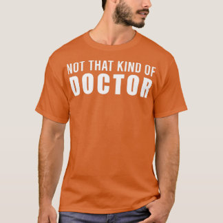 Not that kind of doctor PHD Graduation Gift funny  T-Shirt