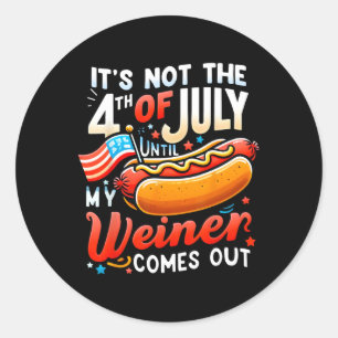 Not The 4th Of July Until My Weiner Comes Out 1 Classic Round Sticker