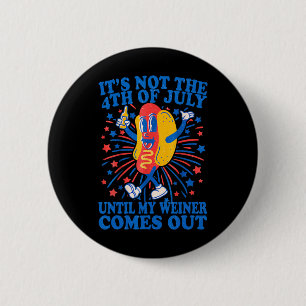 Not The 4th Of July Until My Weiner Comes Out 2  6 Cm Round Badge