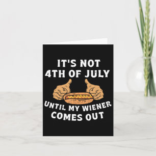 Not The 4th Of July Until My Weiner Comes Out Grap Card