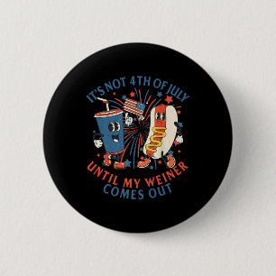 Not The 4th Of July Until My Weiner Comes Out Hot 6 Cm Round Badge
