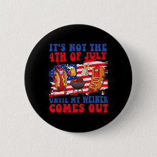 Not The 4th Of July Until My Weiner Comes Out Hotd 6 Cm Round Badge