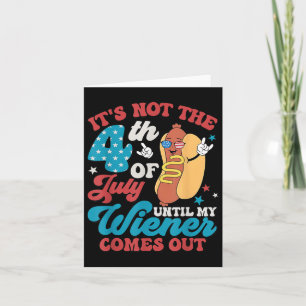 Not The 4th Of July Until My Weiner Comes Out Men Card