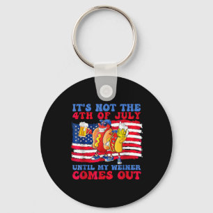 Not The 4th Of July Until My Wiener Comes Out Hot  Key Ring
