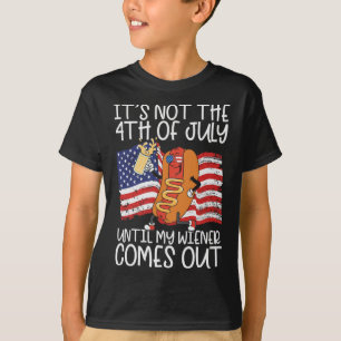 Not The 4th Of July Until My Wiener Comes Out Hot T-Shirt