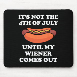 Not The 4th Of July Until My Wiener Comes Out Mouse Pad