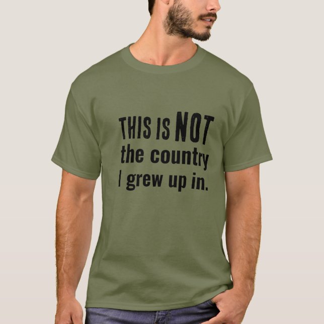 Not the country I grew up in.... T-Shirt (Front)