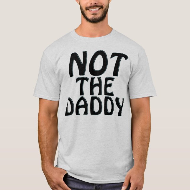 Not the Daddy T-Shirt (Front)