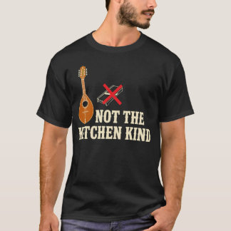 Not The Kitchen Kind Mandolin Player T-Shirt