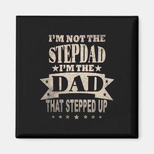 Not The Step Dad Im The Dad That Stepped Up Father Magnet