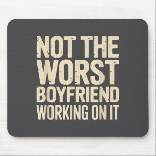 Not The Worst Boyfriend Working On It Funny Humor Mouse Pad