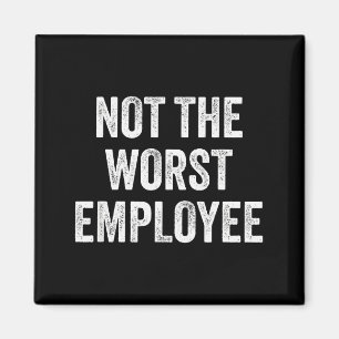 Not The Worst Employee Funny Sarcastic Saying Work Magnet