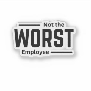 Not the Worst Employee – Funny Workplace Humour