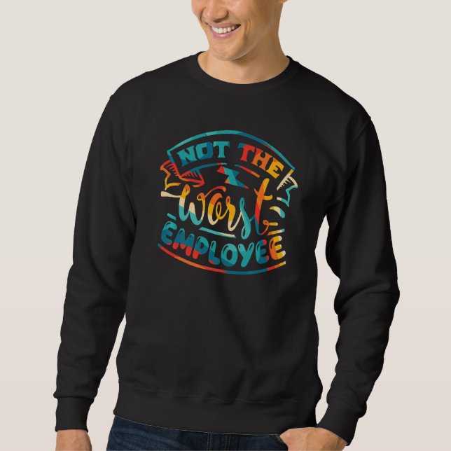 Not The Worst Employee Hilarious Sarcastic Work   Sweatshirt (Front)