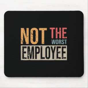 Not The Worst Employee Sarcastic Saying For Worker Mouse Pad