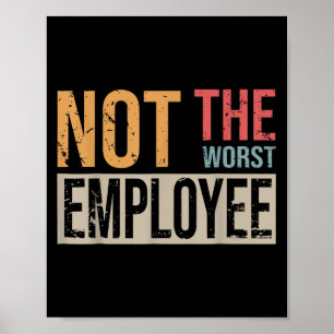 Not The Worst Employee Sarcastic Saying For Worker Poster