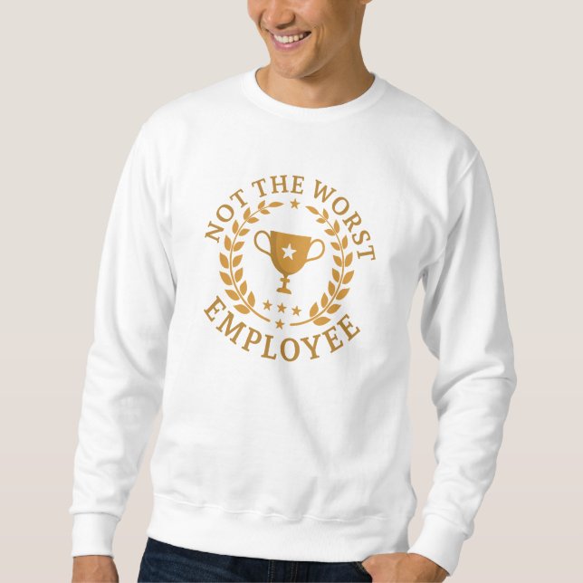 Not The Worst Employee Sweatshirt (Front)