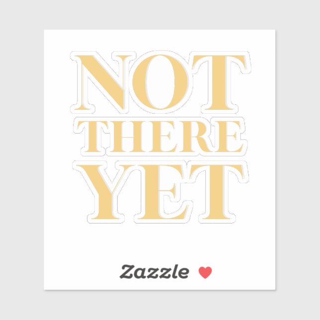 Not There Yet – Motivational Quote (Sheet)
