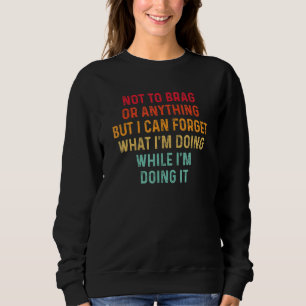 Not To Brag But I Can Forget What I'm Doing Sweatshirt