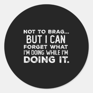 Not To Brag But I Can Forget What I'm Doing While Classic Round Sticker