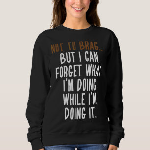 Not To Brag But I Can Forget What I'm Doing While Sweatshirt
