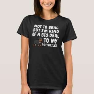 Not To Brag But I M Kind Of A Big Deal To My Rottw T-Shirt