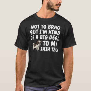 Not To Brag But I M Kind Of A Big Deal To My Shi T-Shirt