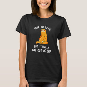 Not To Brag But I Totally Got Out Of Bed Sloth T-Shirt