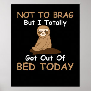 Not To Brag But I Totally Got Out Of Bed Today Poster