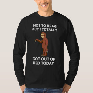 Not To Brag But I Totally Got Out Of Bed Today T-Shirt