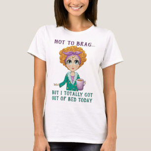 Not To Brag But I totally got out of Bed Today T-Shirt