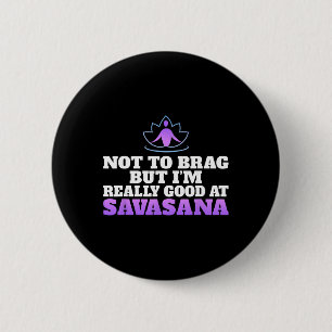Not To Brag But Im Really Good At Savasana Yoga Lo 6 Cm Round Badge