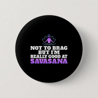 Not To Brag But Im Really Good At Savasana Yoga Lo 6 Cm Round Badge