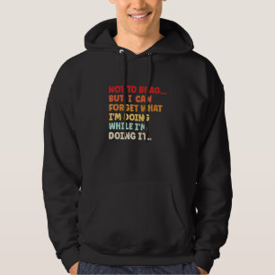 Not To Brag Or Anything But I Can Forget Humour 4 Hoodie