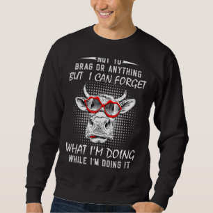 Not To Brag Or Anything But I Can Forget What I'm  Sweatshirt