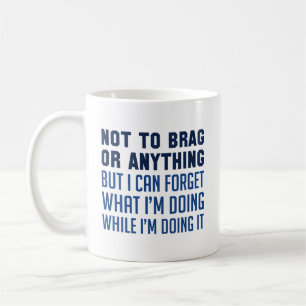 Not To Brag Or Anything Coffee Mug