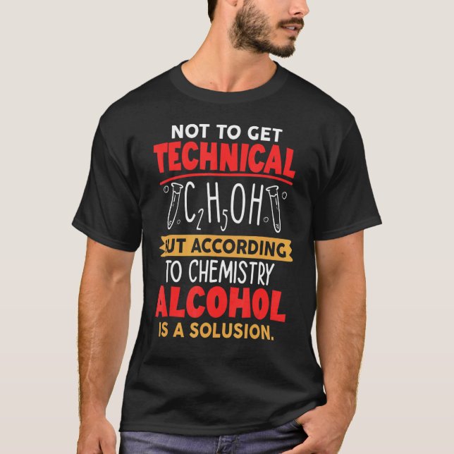 Not To Get Technical Alcohol Is A Solution T-Shirt (Front)