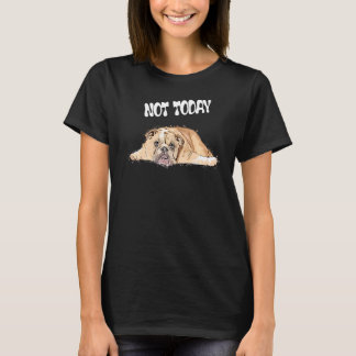 Not Today British Dog Listless Dog T-Shirt