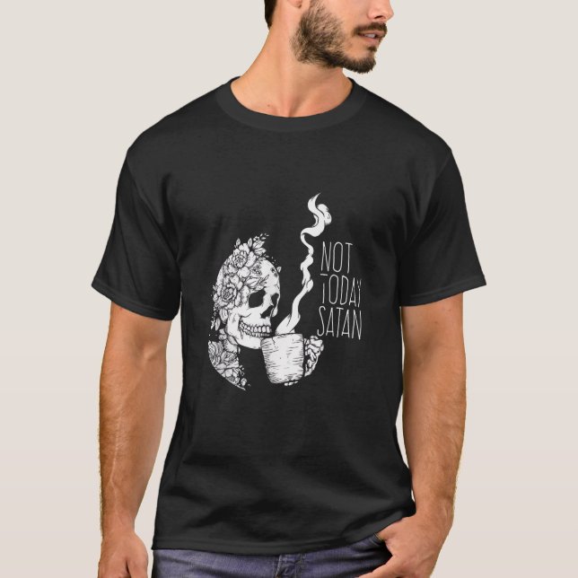 Not Today Coffee Skeleton Not Today Satan  T-Shirt (Front)
