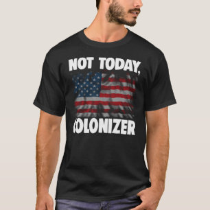Not Today Coloniser  312 T-Shirt
