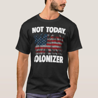 Not Today Coloniser  312 T-Shirt