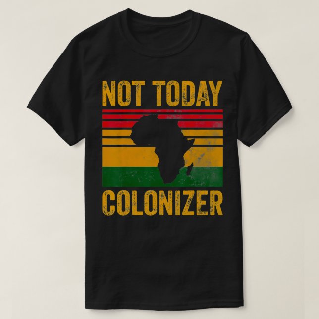 Not Today Coloniser  African American Black Histor T-Shirt (Design Front)