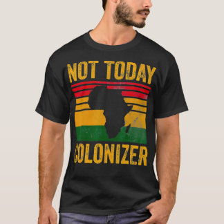 Not Today Coloniser African American Black Histor T-Shirt