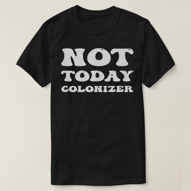 Not Today Coloniser Funny Indigenous Native Americ T-Shirt (Design Front)