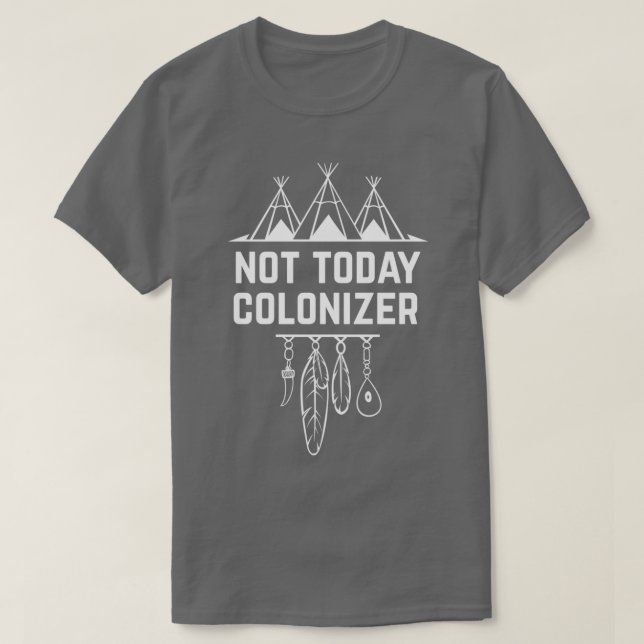 Not Today Coloniser Native American Indigenous  T-Shirt (Design Front)