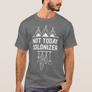 Not Today Coloniser Native American Indigenous  T-Shirt