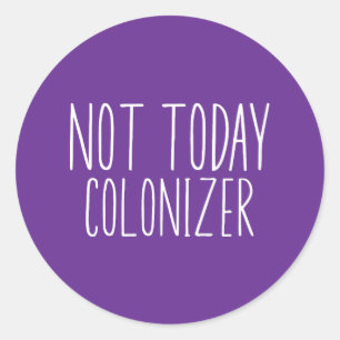 NOT TODAY COLONIZER Funny Retro  Classic Round Sticker