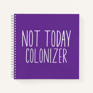 NOT TODAY COLONIZER Funny Retro Notebook